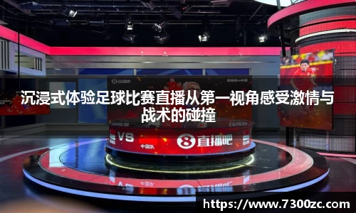 沉浸式体验足球比赛直播从第一视角感受激情与战术的碰撞