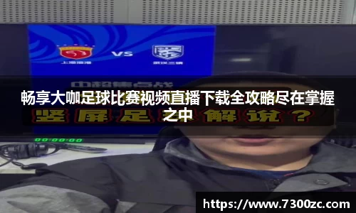畅享大咖足球比赛视频直播下载全攻略尽在掌握之中