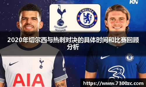 2020年切尔西与热刺对决的具体时间和比赛回顾分析