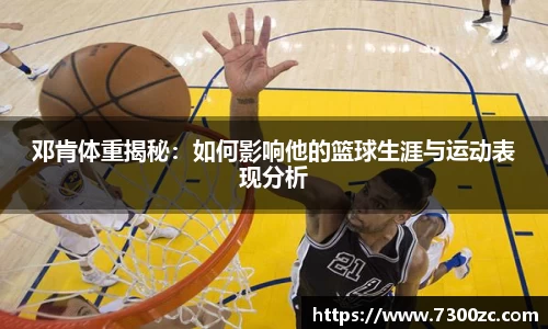 邓肯体重揭秘：如何影响他的篮球生涯与运动表现分析