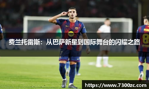 费兰托雷斯：从巴萨新星到国际舞台的闪耀之路